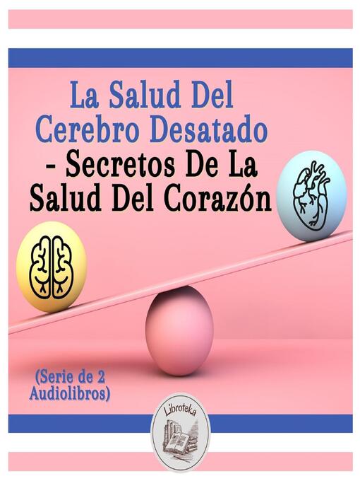 Title details for La Salud Del Cerebro Desatado--Secretos De La Salud Del Corazón (Serie de 2 Audiolibros) by LIBROTEKA - Available
